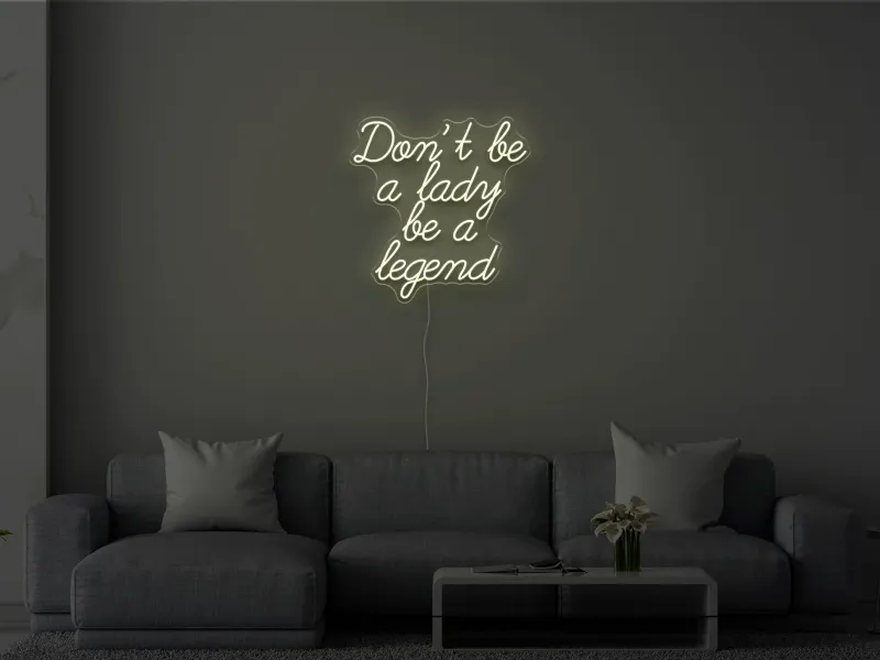 Don't be a lady be a legend - Insegna Neon LED