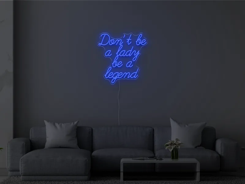 Don't be a lady be a legend - Insegna Neon LED