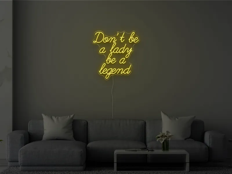 Don't be a lady be a legend - Insegna Neon LED