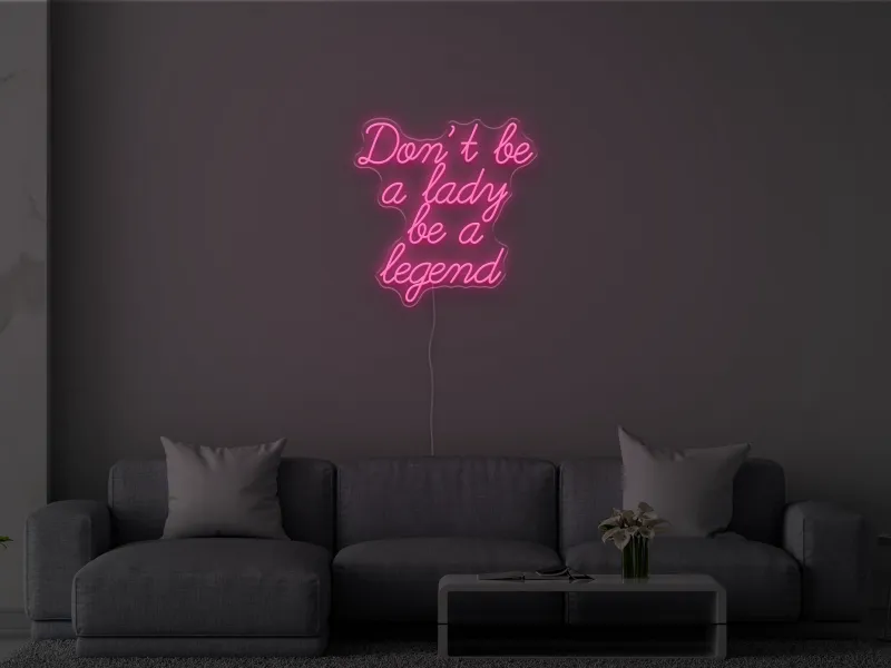 Don't be a lady be a legend - Insegna Neon LED