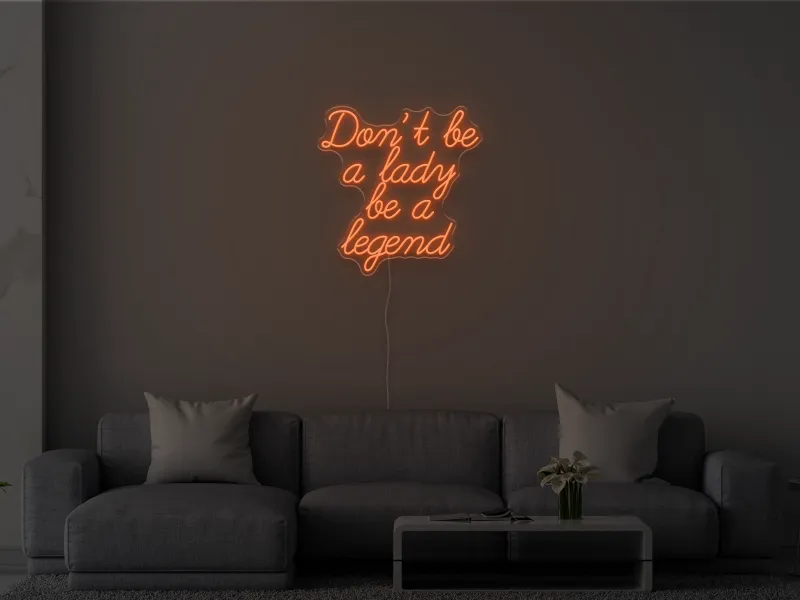 Don't be a lady be a legend - Insegna Neon LED