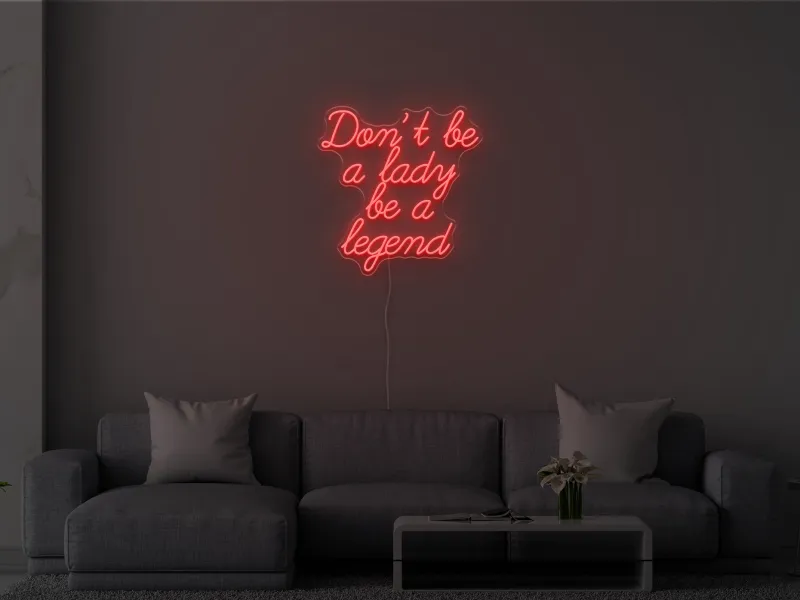 Don't be a lady be a legend - Insegna Neon LED